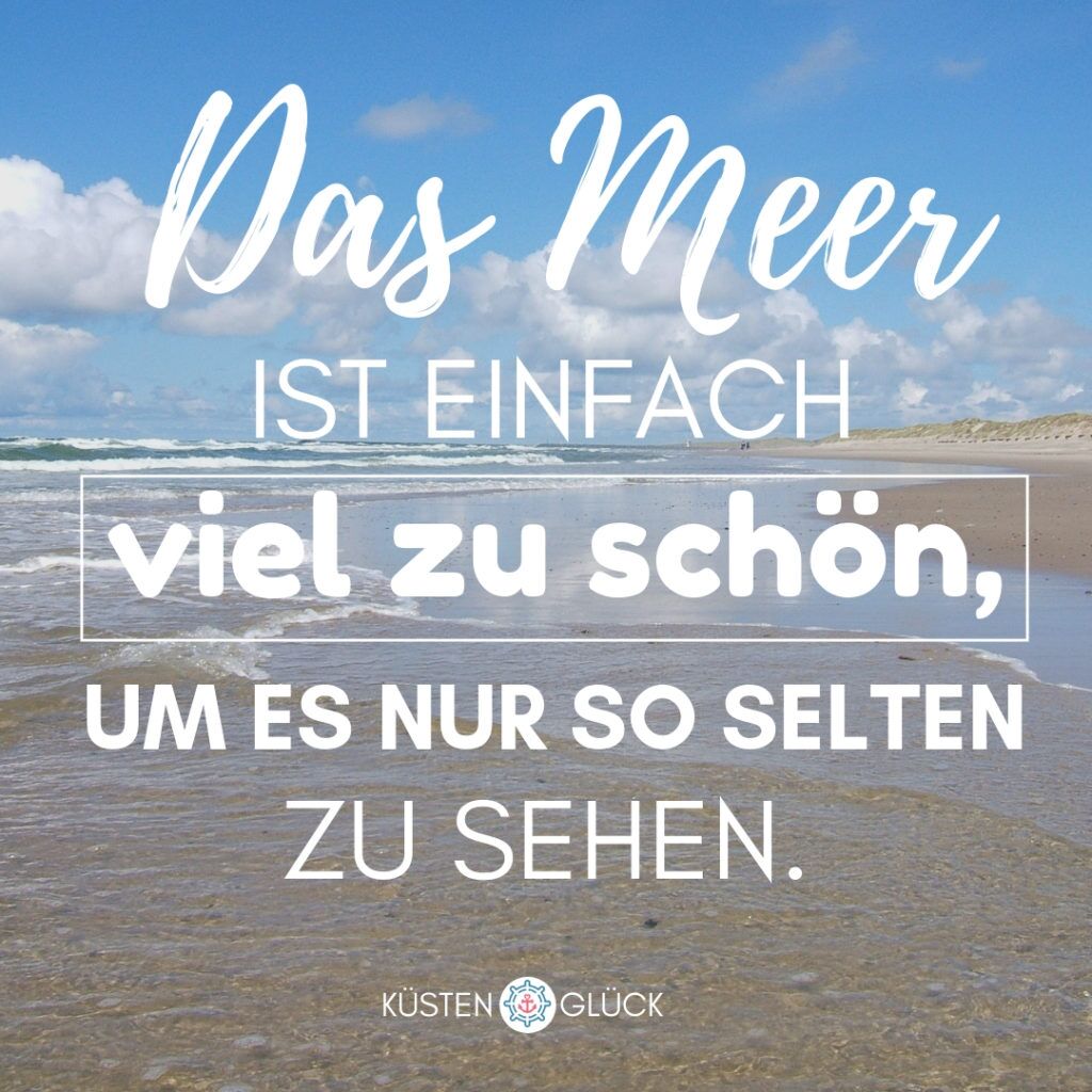 Meer Sprüche Das Meer ist einfach viel zu schön, um es nur so selten zu sehen Küstenglück